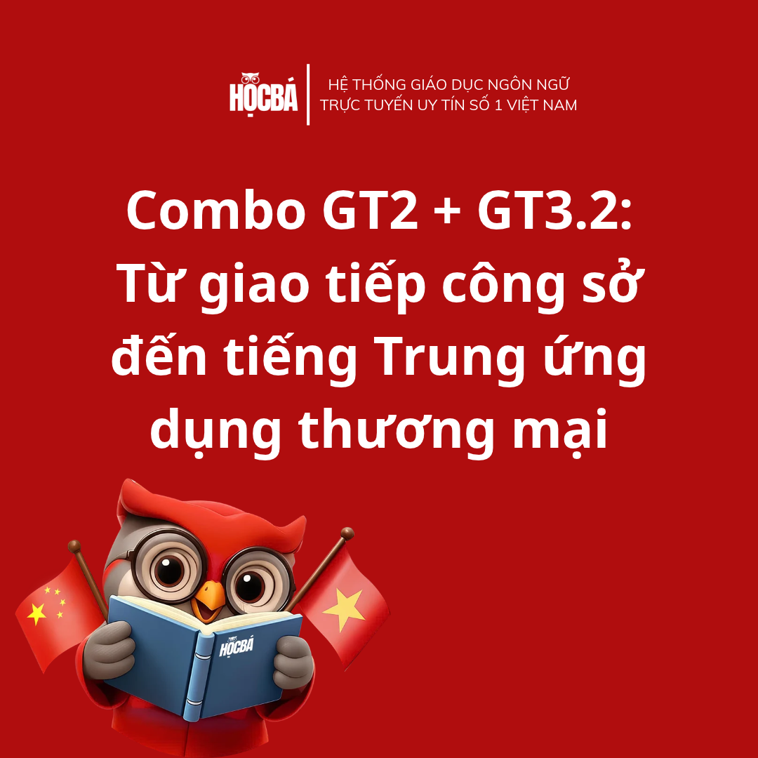 Combo GT2 + GT3.2: Từ giao tiếp công sở đến tiếng Trung ứng dụng thương mại